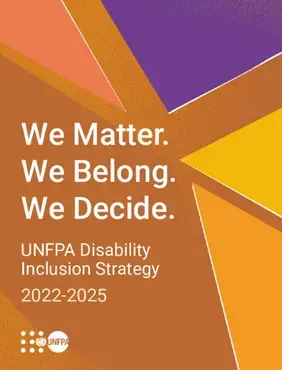 We Matter. We Belong. We Decide. UNFPA Disability Inclusion Strategy 2022 - 2025